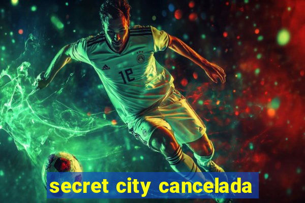 secret city cancelada